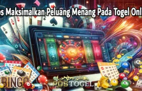 Tips Maksimalkan Peluang Menang Pada Togel Online